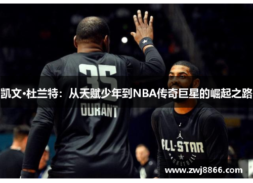 凯文·杜兰特：从天赋少年到NBA传奇巨星的崛起之路