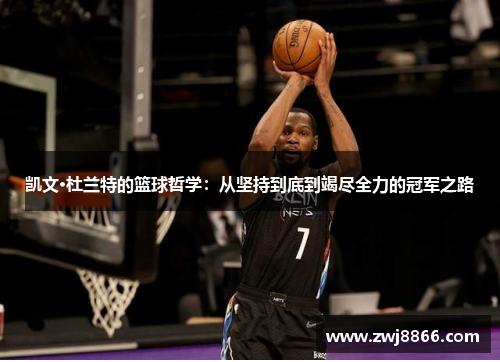凯文·杜兰特的篮球哲学：从坚持到底到竭尽全力的冠军之路