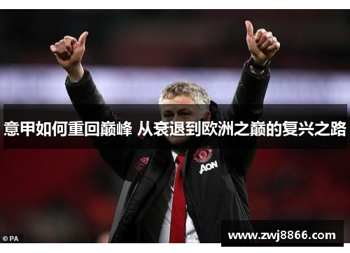 意甲如何重回巅峰 从衰退到欧洲之巅的复兴之路